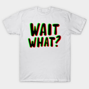 wait what ? T-Shirt